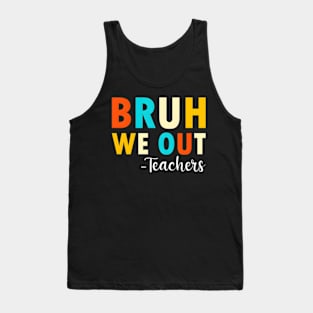 End Of School Year Teacher Summer Bruh We Out Teachers Tank Top